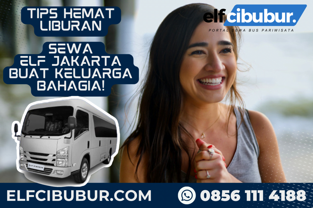 Tips Hemat Liburan: Sewa Elf Jakarta Buat Keluarga Bahagia!